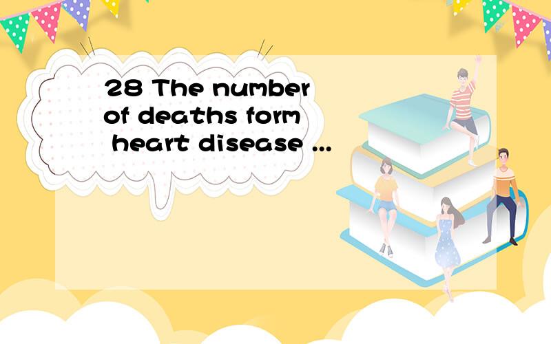 28 The number of deaths form heart disease ...