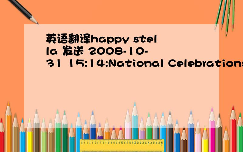 英语翻译happy stella 发送 2008-10-31 15:14:National Celebrations:N