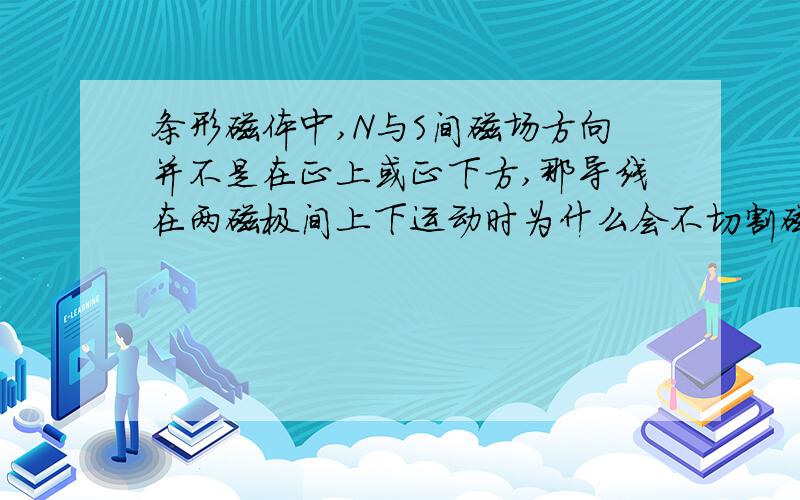 条形磁体中,N与S间磁场方向并不是在正上或正下方,那导线在两磁极间上下运动时为什么会不切割磁感