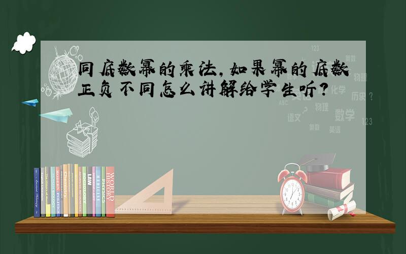 同底数幂的乘法,如果幂的底数正负不同怎么讲解给学生听？