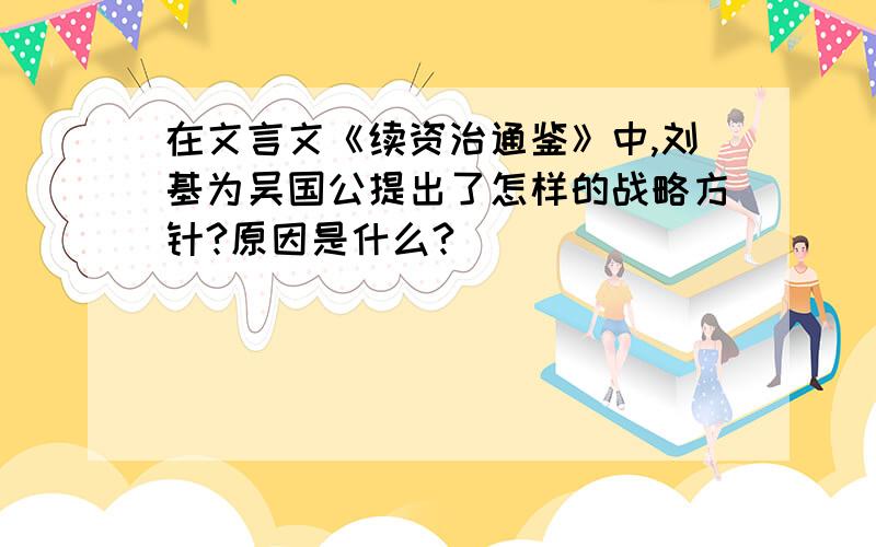 在文言文《续资治通鉴》中,刘基为吴国公提出了怎样的战略方针?原因是什么?