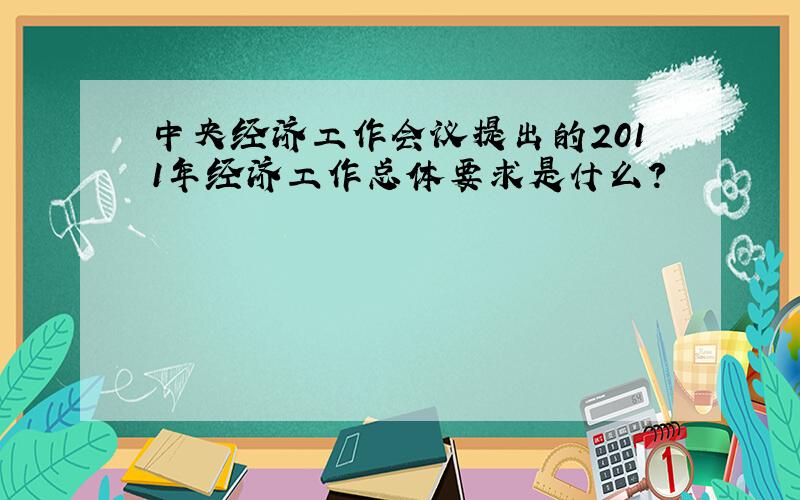 中央经济工作会议提出的2011年经济工作总体要求是什么?