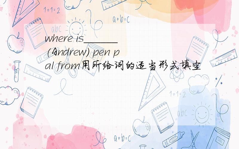 where is______(Andrew) pen pal from用所给词的适当形式填空