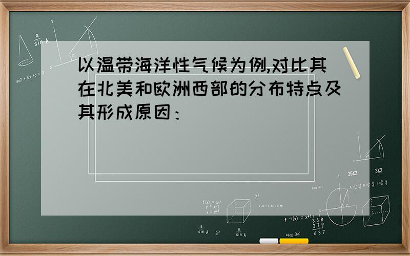 以温带海洋性气候为例,对比其在北美和欧洲西部的分布特点及其形成原因：