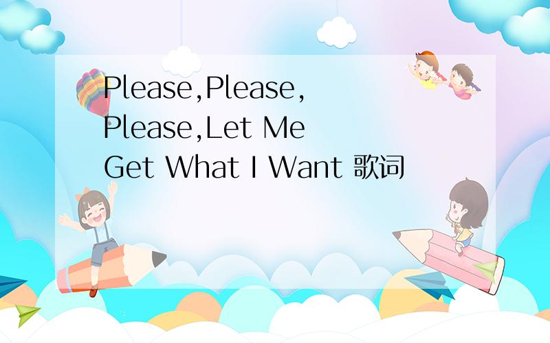 Please,Please,Please,Let Me Get What I Want 歌词