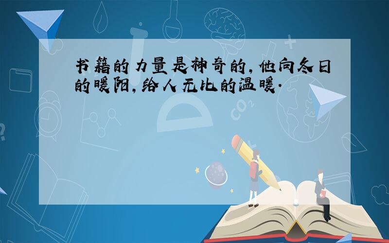 书籍的力量是神奇的,他向冬日的暖阳,给人无比的温暖.