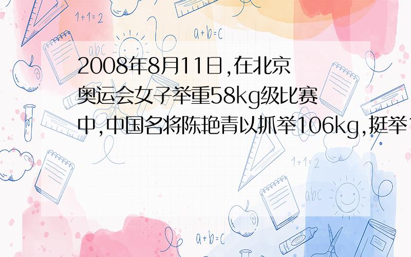 2008年8月11日,在北京奥运会女子举重58kg级比赛中,中国名将陈艳青以抓举106kg,挺举138kg和总成绩244