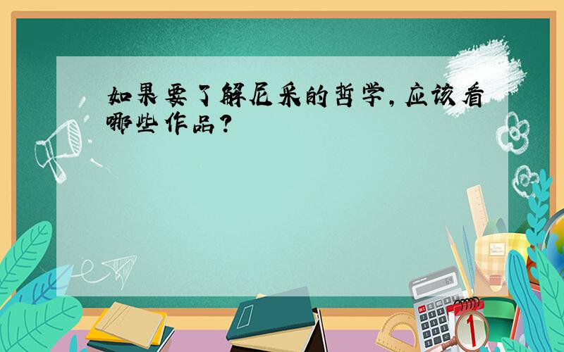 如果要了解尼采的哲学,应该看哪些作品?