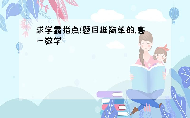 求学霸指点!题目挺简单的.高一数学