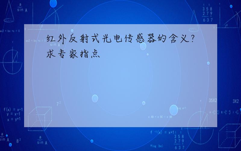 红外反射式光电传感器的含义?求专家指点