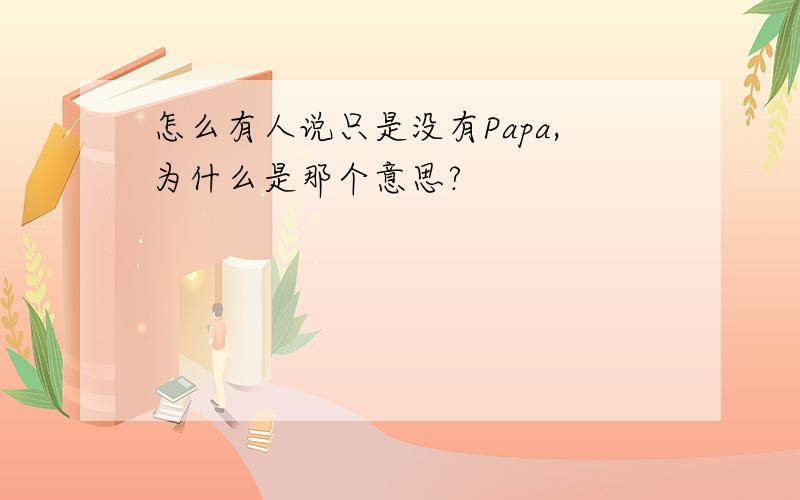 怎么有人说只是没有Papa,为什么是那个意思?