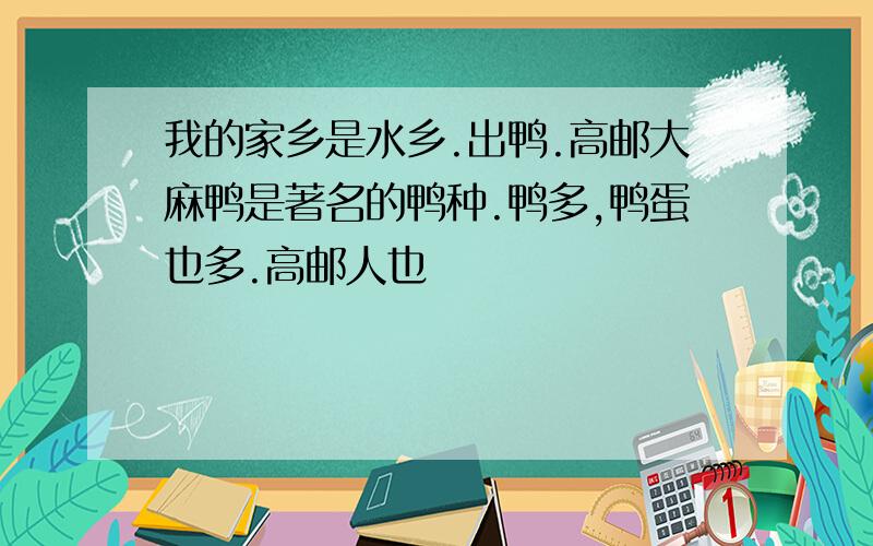 我的家乡是水乡.出鸭.高邮大麻鸭是著名的鸭种.鸭多,鸭蛋也多.高邮人也