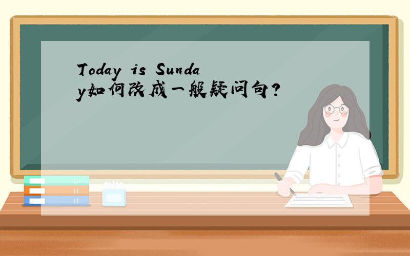 Today is Sunday如何改成一般疑问句?