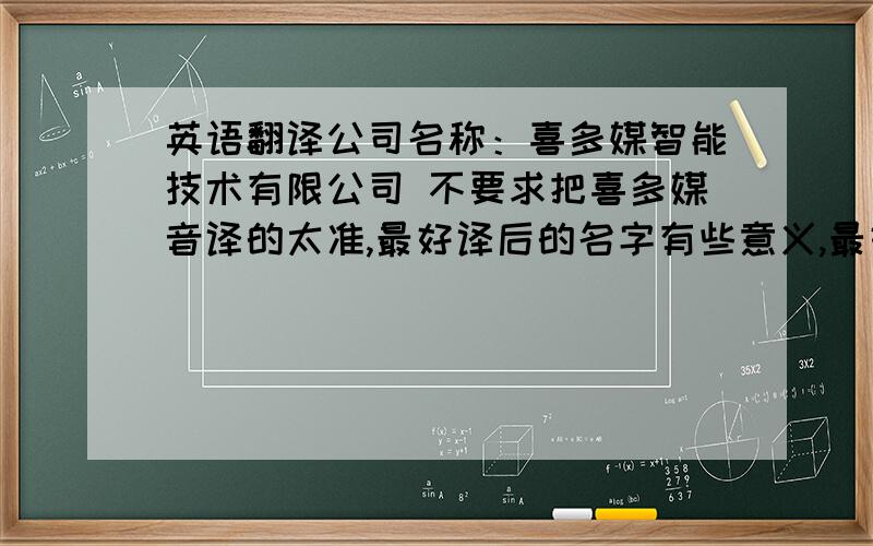 英语翻译公司名称：喜多媒智能技术有限公司 不要求把喜多媒音译的太准,最好译后的名字有些意义,最好是个混成词.公司是做弱电