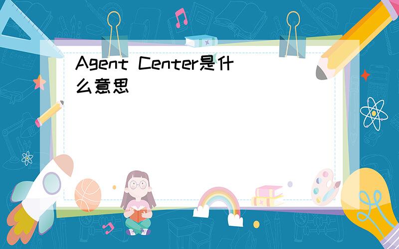 Agent Center是什么意思