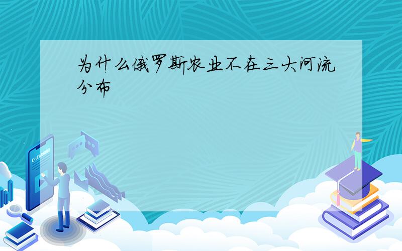 为什么俄罗斯农业不在三大河流分布