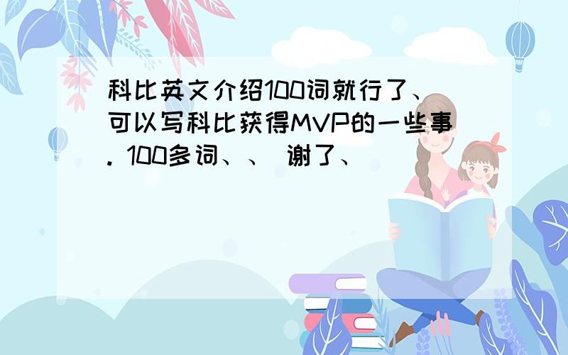 科比英文介绍100词就行了、可以写科比获得MVP的一些事. 100多词、、 谢了、