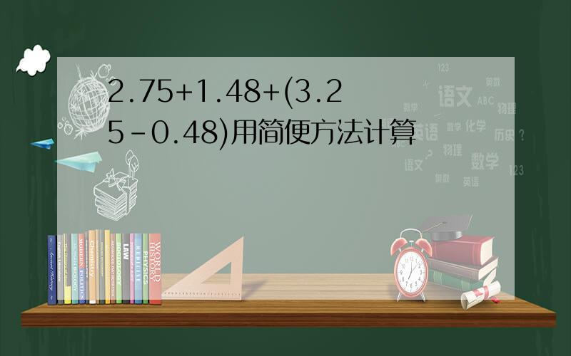 2.75+1.48+(3.25-0.48)用简便方法计算