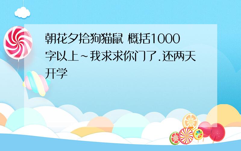 朝花夕拾狗猫鼠 概括1000字以上~我求求你门了.还两天开学