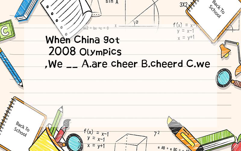 When China got 2008 Olympics,We __ A.are cheer B.cheerd C.we