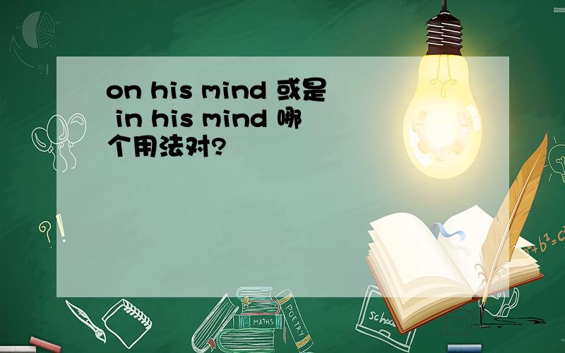 on his mind 或是 in his mind 哪个用法对?