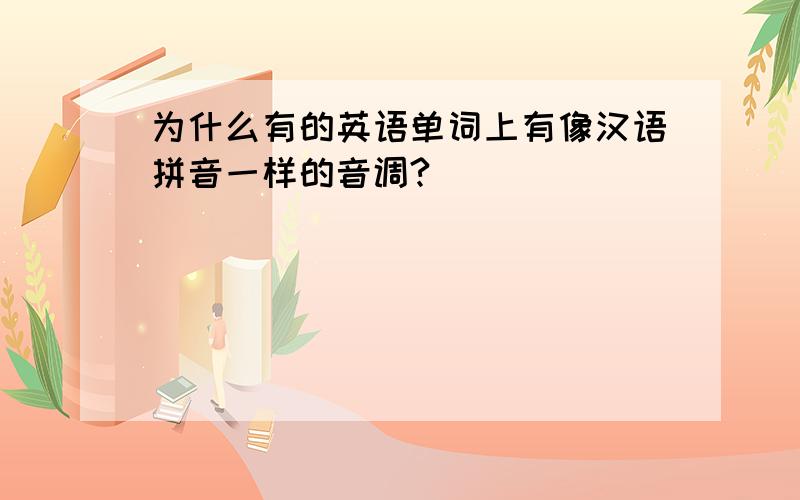 为什么有的英语单词上有像汉语拼音一样的音调?