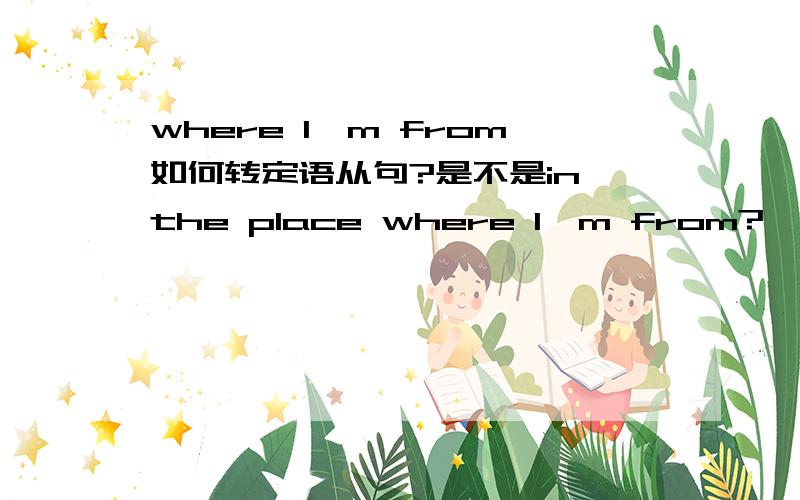 where I'm from如何转定语从句?是不是in the place where I'm from?