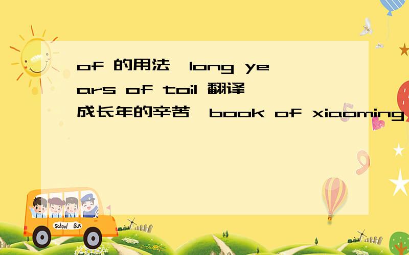 of 的用法,long years of toil 翻译成长年的辛苦,book of xiaoming,developm