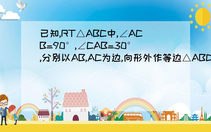 已知,RT△ABC中,∠ACB=90°,∠CAB=30°,分别以AB,AC为边,向形外作等边△ABD和△ACE