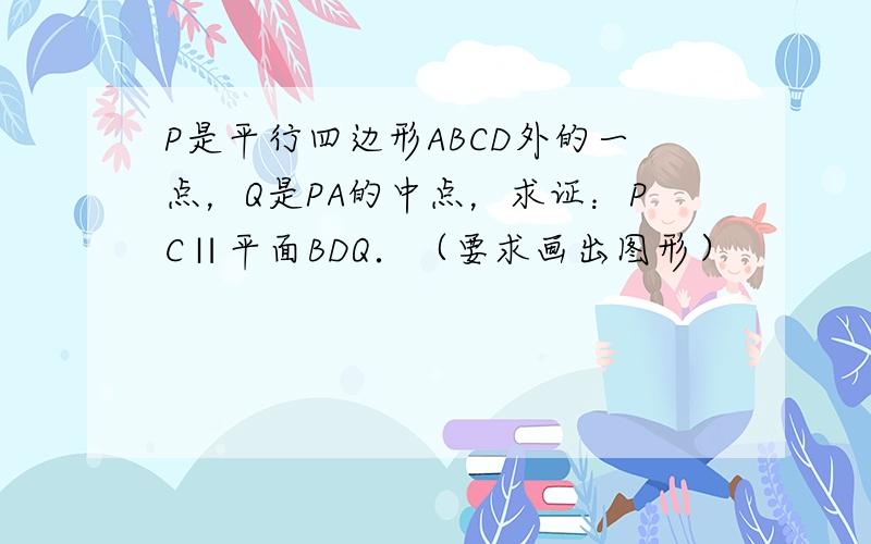 P是平行四边形ABCD外的一点，Q是PA的中点，求证：PC∥平面BDQ．（要求画出图形）