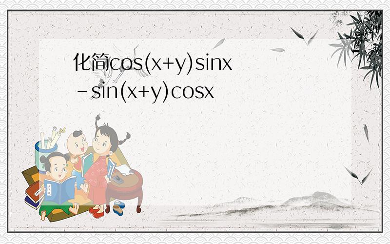 化简cos(x+y)sinx-sin(x+y)cosx