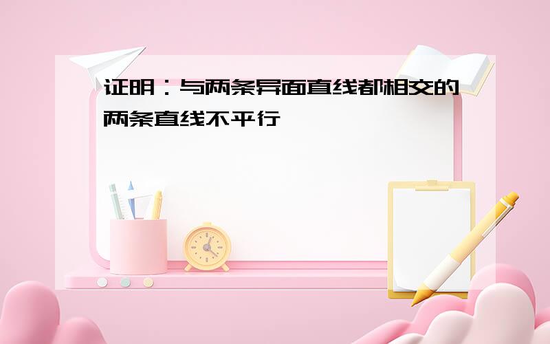 证明：与两条异面直线都相交的两条直线不平行