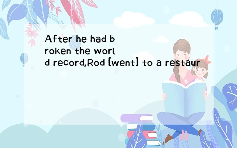 After he had broken the world record,Rod [went] to a restaur