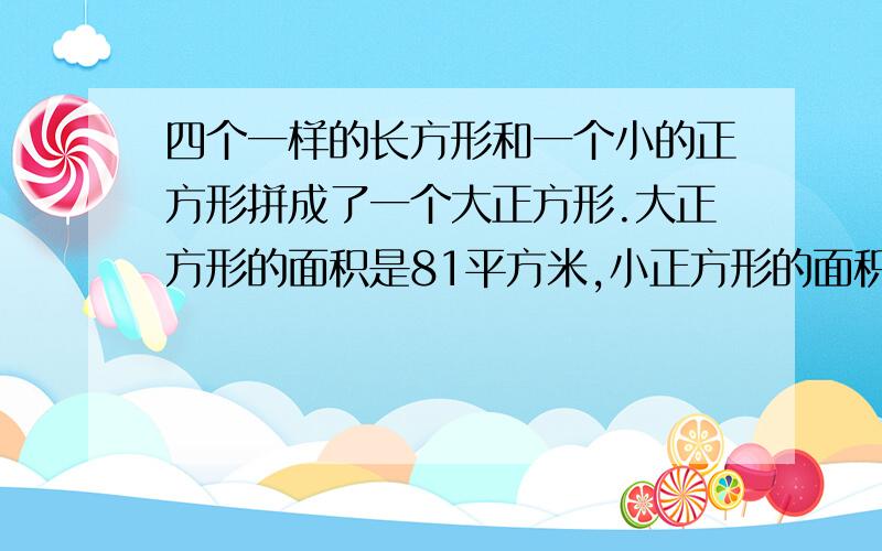 四个一样的长方形和一个小的正方形拼成了一个大正方形.大正方形的面积是81平方米,小正方形的面积是9平方米.长方形的短边长