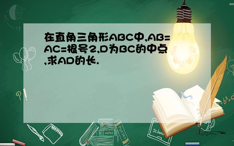 在直角三角形ABC中,AB=AC=根号2,D为BC的中点,求AD的长.