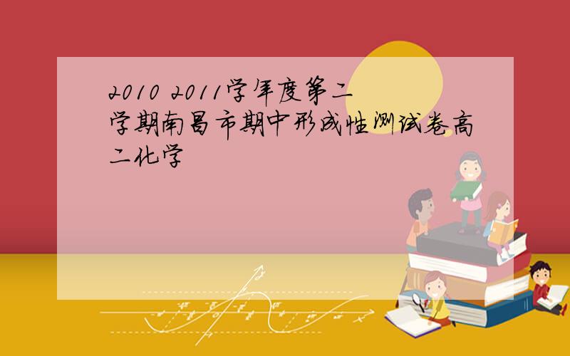 2010 2011学年度第二学期南昌市期中形成性测试卷高二化学