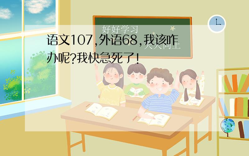 语文107,外语68,我该咋办呢?我快急死了!