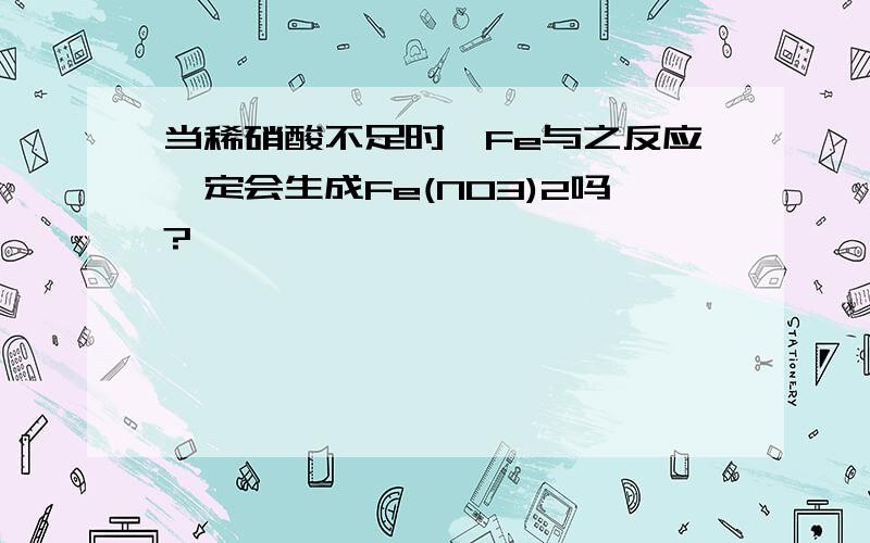 当稀硝酸不足时,Fe与之反应一定会生成Fe(NO3)2吗?