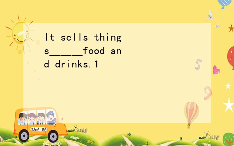 It sells things______food and drinks.1