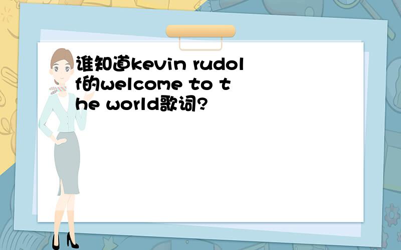 谁知道kevin rudolf的welcome to the world歌词?