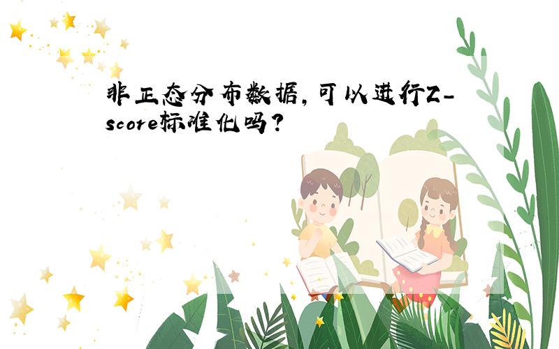 非正态分布数据,可以进行Z-score标准化吗?