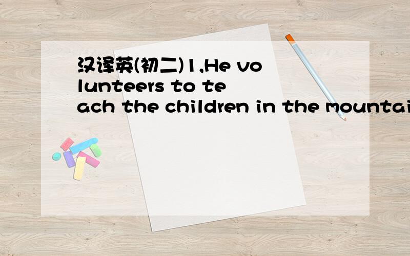 汉译英(初二)1,He volunteers to teach the children in the mountain