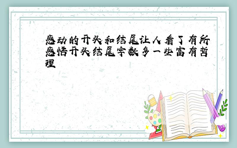 感动的开头和结尾让人看了有所感悟开头结尾字数多一些富有哲理