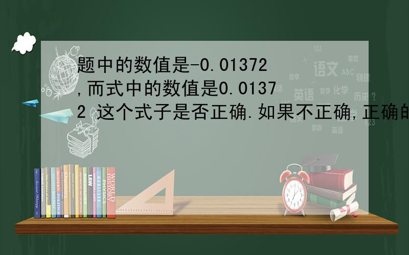 题中的数值是-0.01372,而式中的数值是0.01372 这个式子是否正确.如果不正确,正确的式子要是怎样,0.013