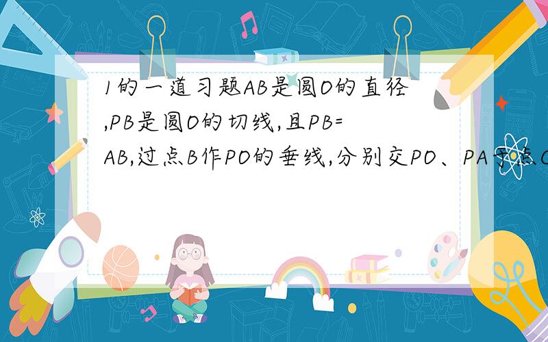 1的一道习题AB是圆O的直径,PB是圆O的切线,且PB=AB,过点B作PO的垂线,分别交PO、PA于点C、D,若AD=2