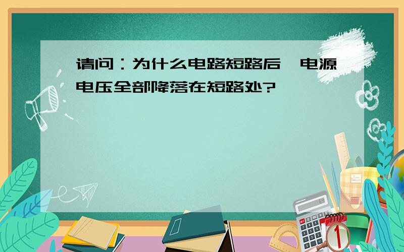 请问：为什么电路短路后,电源电压全部降落在短路处?