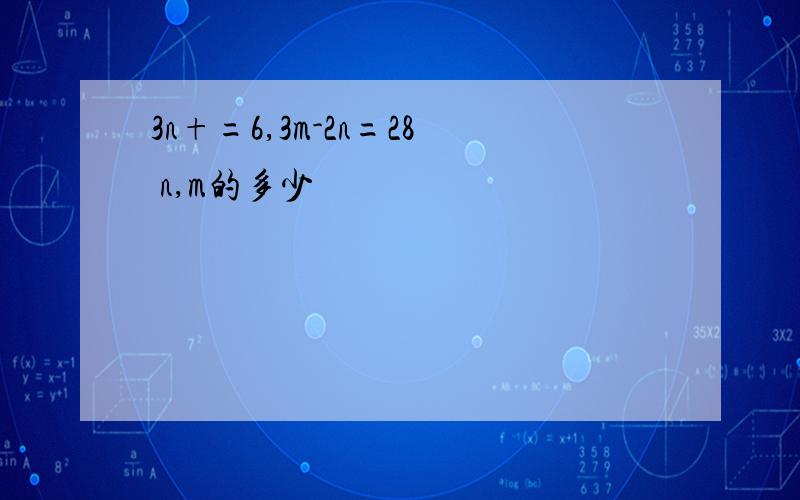 3n+=6,3m-2n=28 n,m的多少