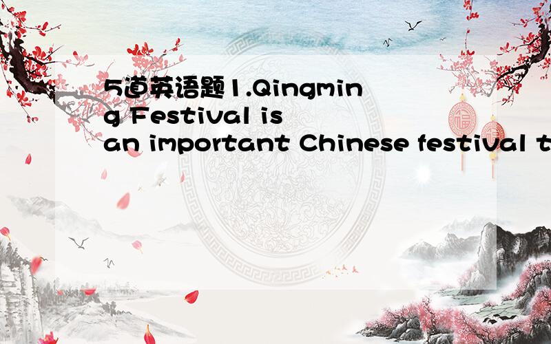 5道英语题1.Qingming Festival is an important Chinese festival to