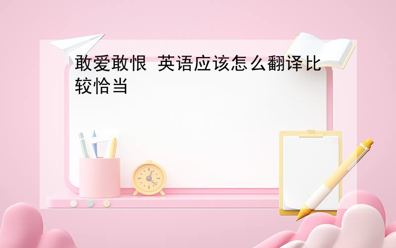 敢爱敢恨 英语应该怎么翻译比较恰当