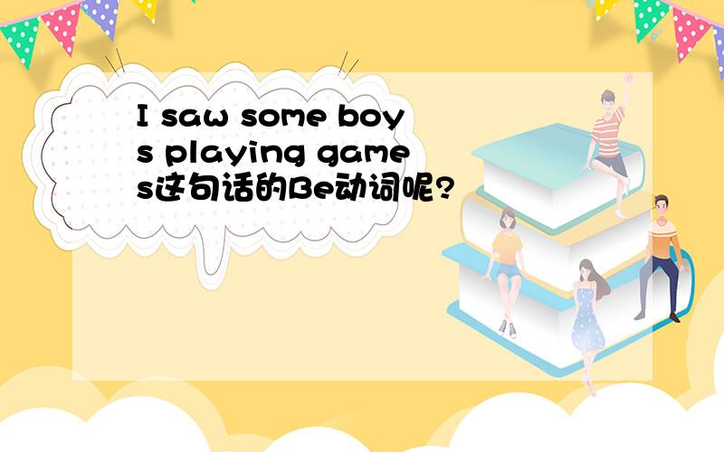 I saw some boys playing games这句话的Be动词呢?